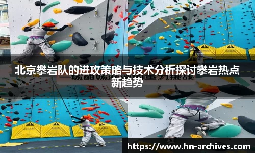 北京攀岩队的进攻策略与技术分析探讨攀岩热点新趋势