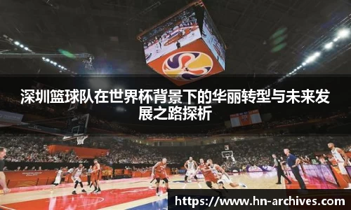 深圳篮球队在世界杯背景下的华丽转型与未来发展之路探析