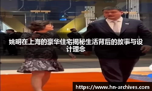 姚明在上海的豪华住宅揭秘生活背后的故事与设计理念