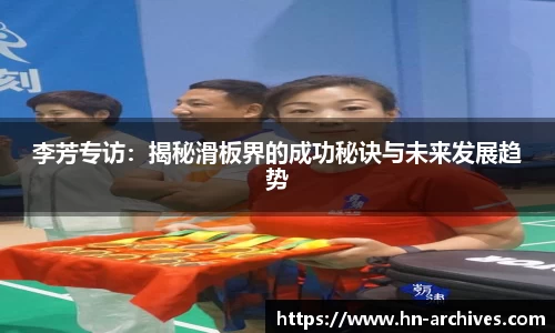 李芳专访：揭秘滑板界的成功秘诀与未来发展趋势