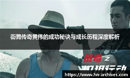 街舞传奇黄伟的成功秘诀与成长历程深度解析
