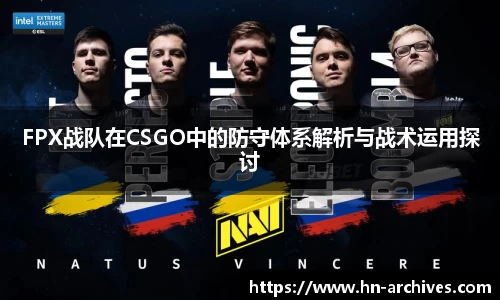 FPX战队在CSGO中的防守体系解析与战术运用探讨