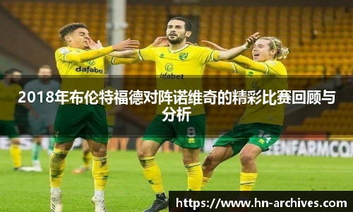 2018年布伦特福德对阵诺维奇的精彩比赛回顾与分析