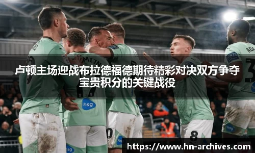 卢顿主场迎战布拉德福德期待精彩对决双方争夺宝贵积分的关键战役