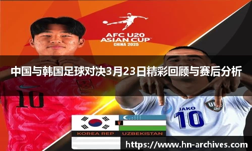 中国与韩国足球对决3月23日精彩回顾与赛后分析