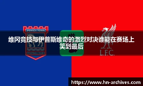 维冈竞技与伊普斯维奇的激烈对决谁能在赛场上笑到最后