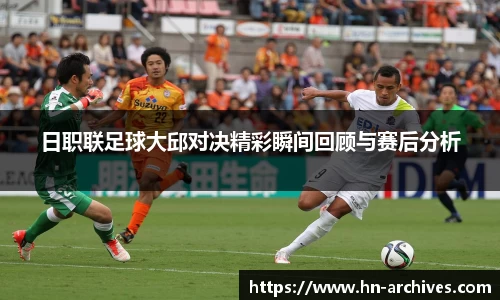 日职联足球大邱对决精彩瞬间回顾与赛后分析