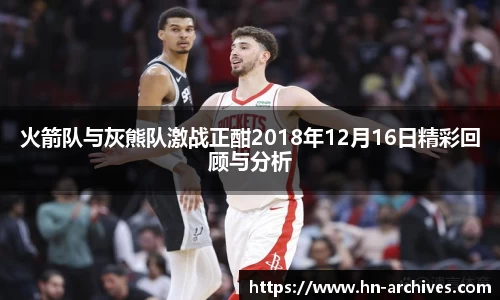 火箭队与灰熊队激战正酣2018年12月16日精彩回顾与分析
