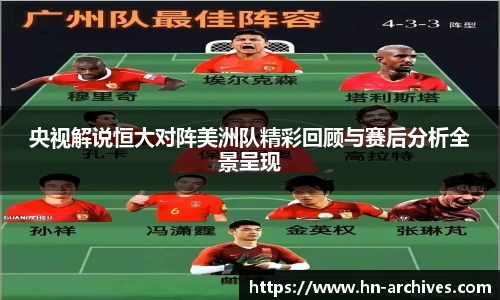 央视解说恒大对阵美洲队精彩回顾与赛后分析全景呈现