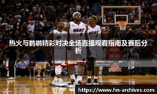 热火与鹈鹕精彩对决全场直播观看指南及赛后分析