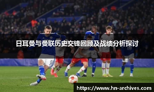 日耳曼与曼联历史交锋回顾及战绩分析探讨