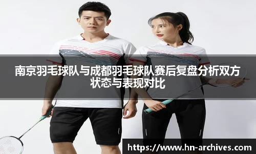 南京羽毛球队与成都羽毛球队赛后复盘分析双方状态与表现对比