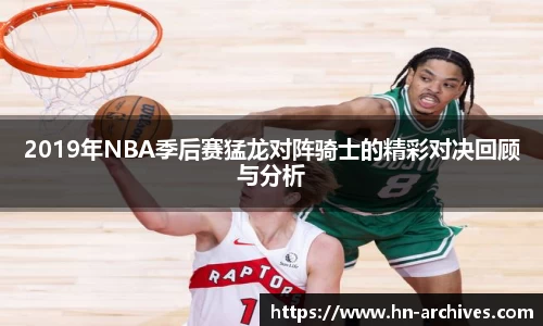 bwin必赢2019年NBA季后赛猛龙对阵骑士的精彩对决回顾与分析