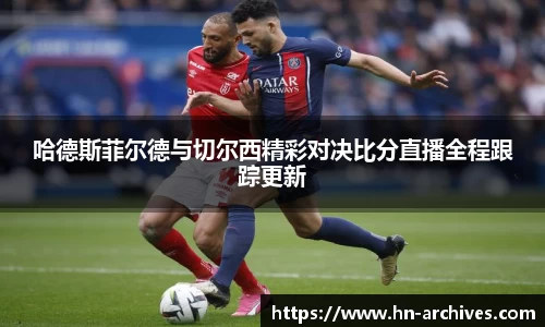 bwin必赢哈德斯菲尔德与切尔西精彩对决比分直播全程跟踪更新